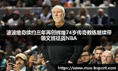 波波维奇续约三年再创辉煌74岁传奇教练继续带领文班征战NBA